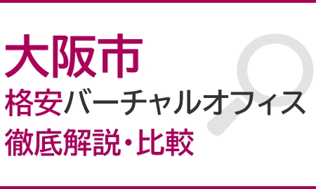 大阪市のおすすめ格安バーチャルオフィスを徹底解説・比較